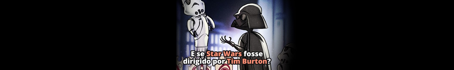 Como seria Star Wars se fosse dirigido por Tim Burton?