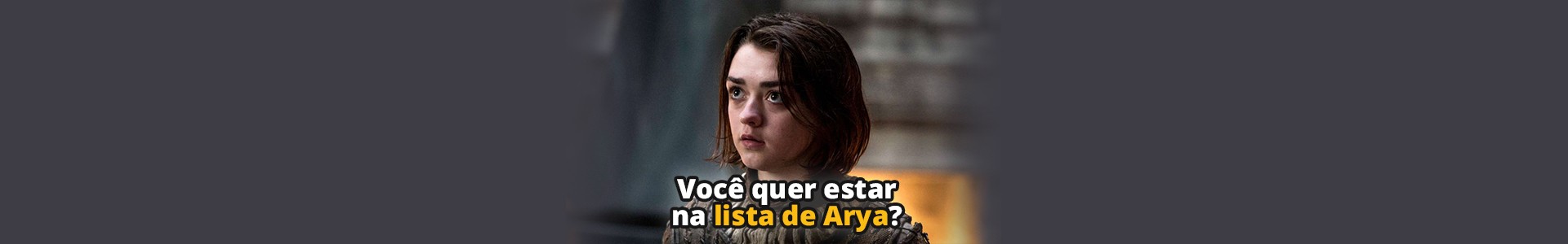 Fãs de Game Of Thrones querem entrar na lista de Arya Stark